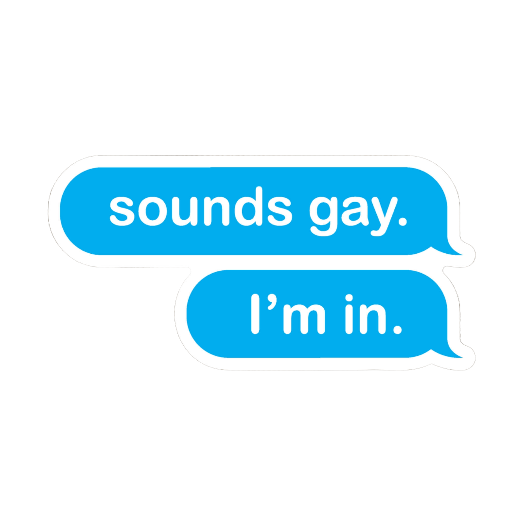 Sounds Gay, I'm In Sticker