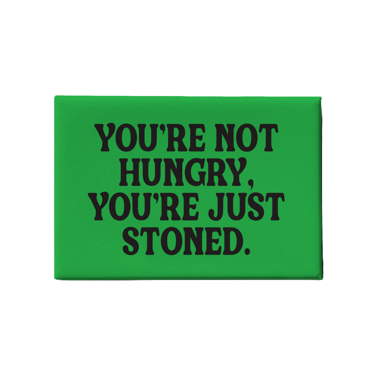 You're Not Hungry, You're Just Stoned Magnet | Green