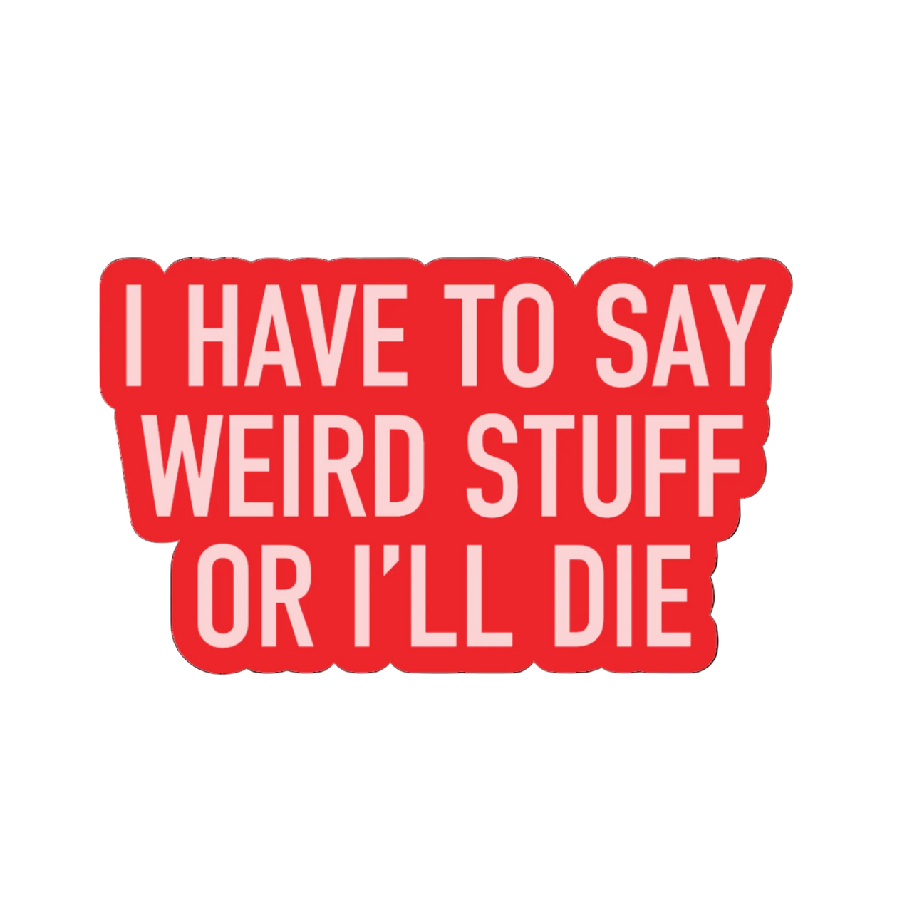 I Have to Say Weird Stuff Sticker