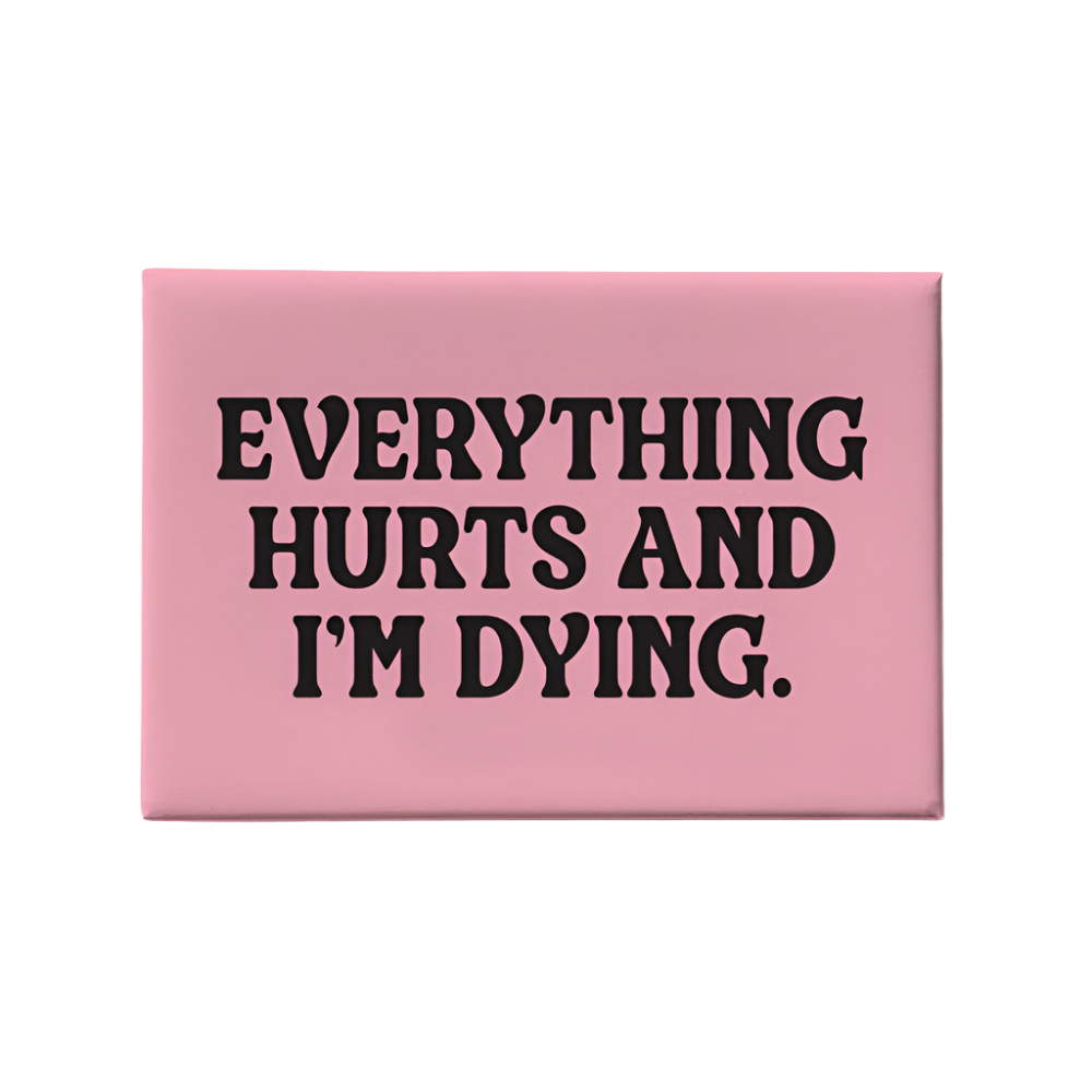 Everything Hurts and I'm Dying Magnet