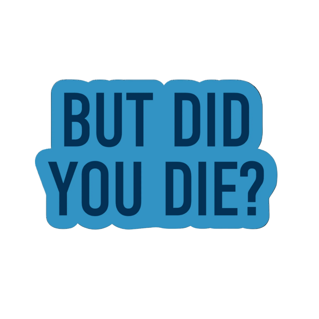 But Did You Die Sticker