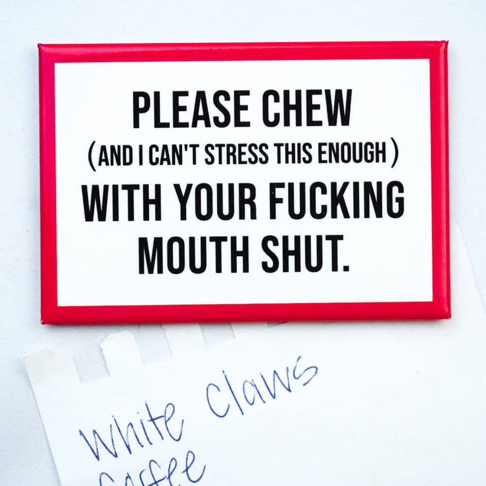 Chew With Your Mouth Shut Magnet
