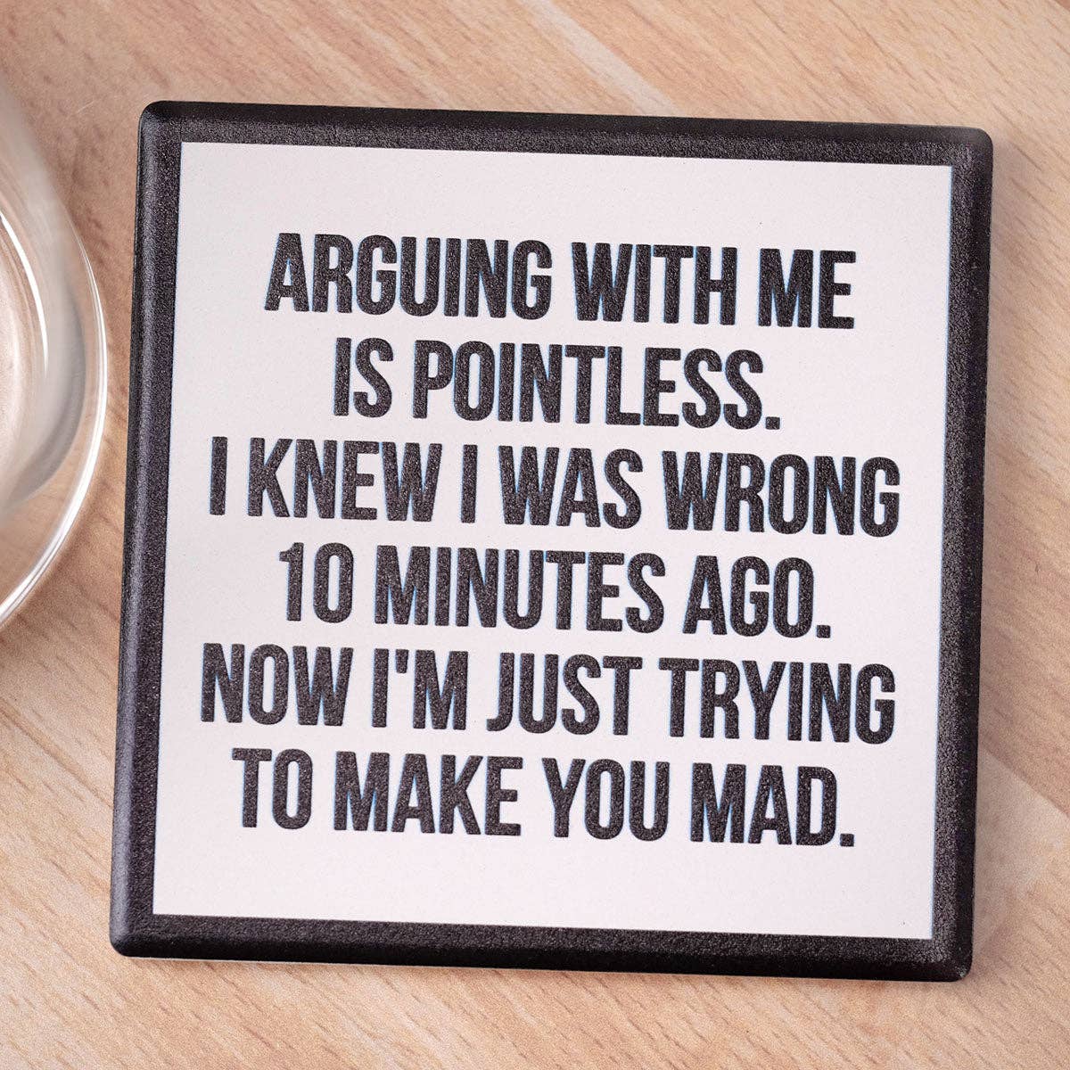 Arguing With Me Is Pointless Drink Coaster