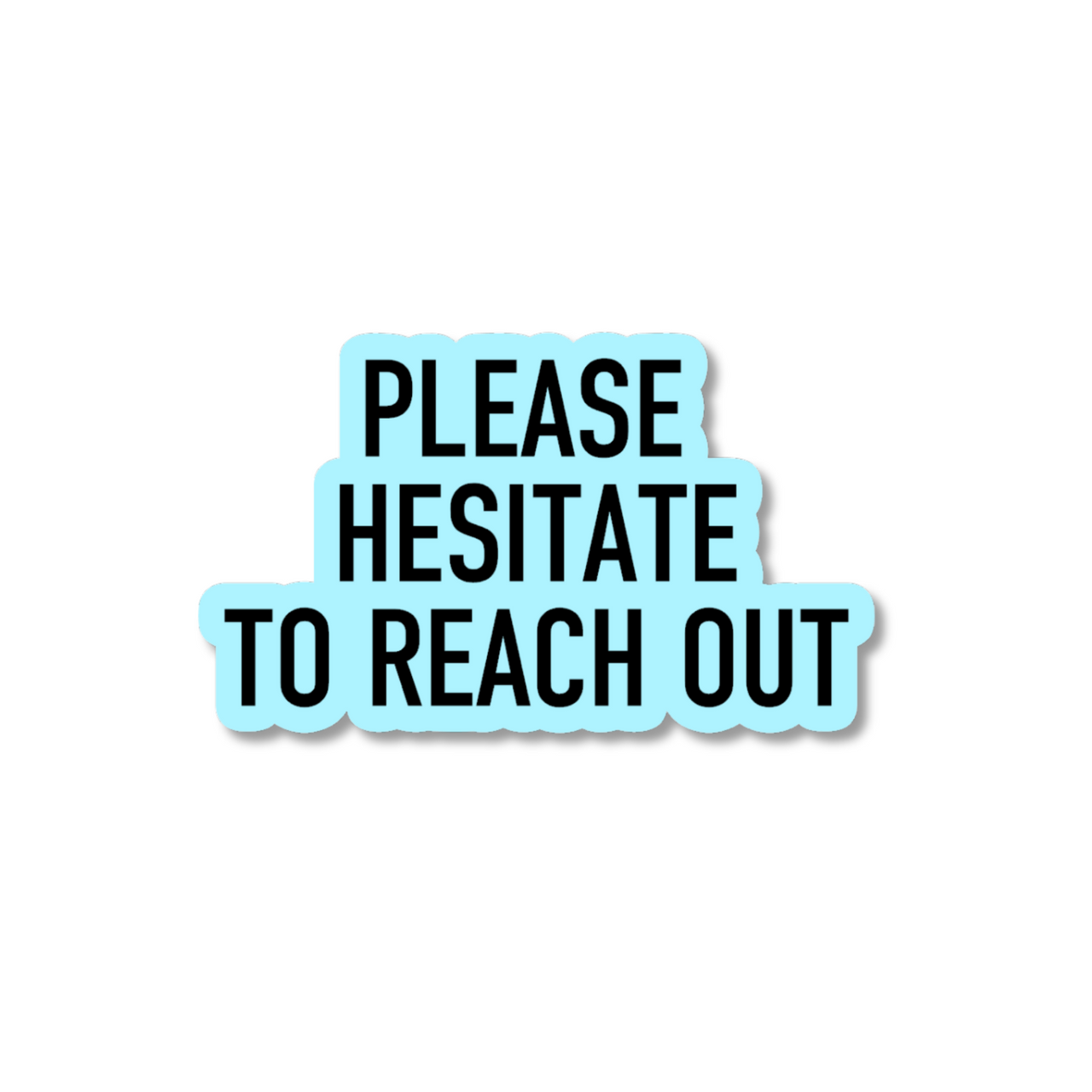 Please Hesitate to Reach Out Sticker