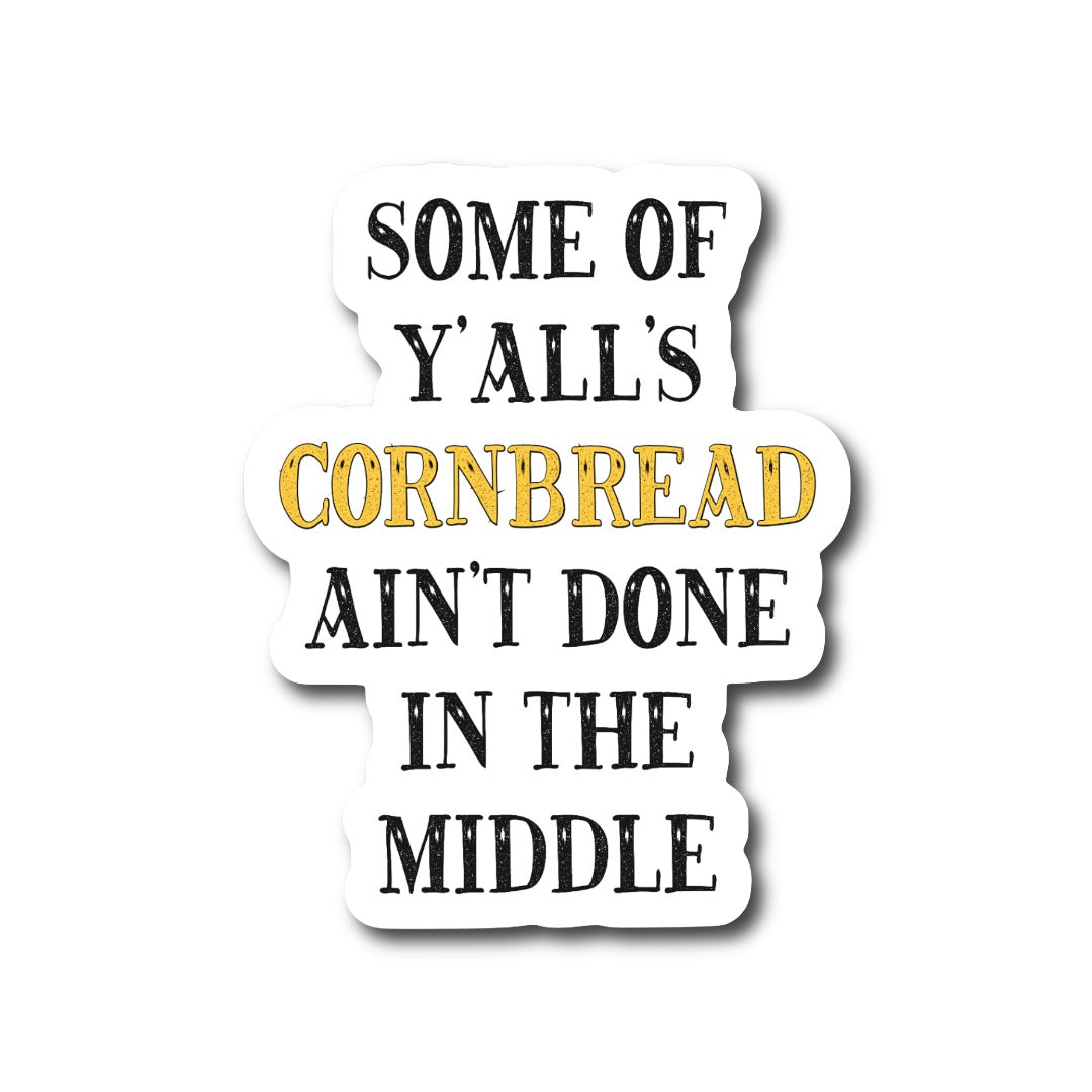Some of Y’alls Cornbread Ain’t Done in the Middle Sticker