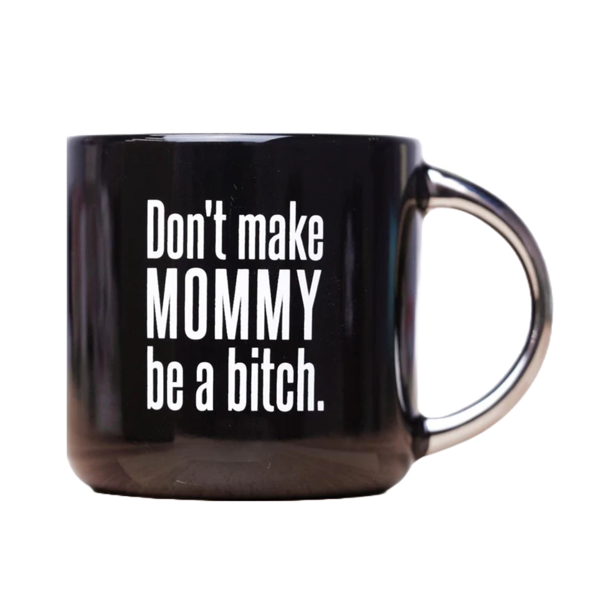 Don't Make Mommy Be A Bitch Mug