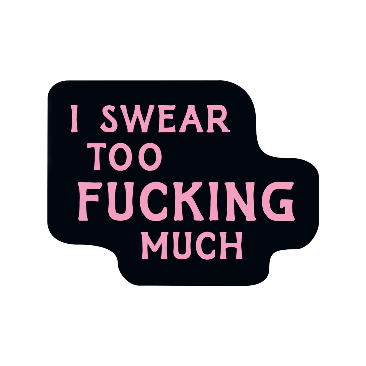 I Swear Too Fucking Much Sticker