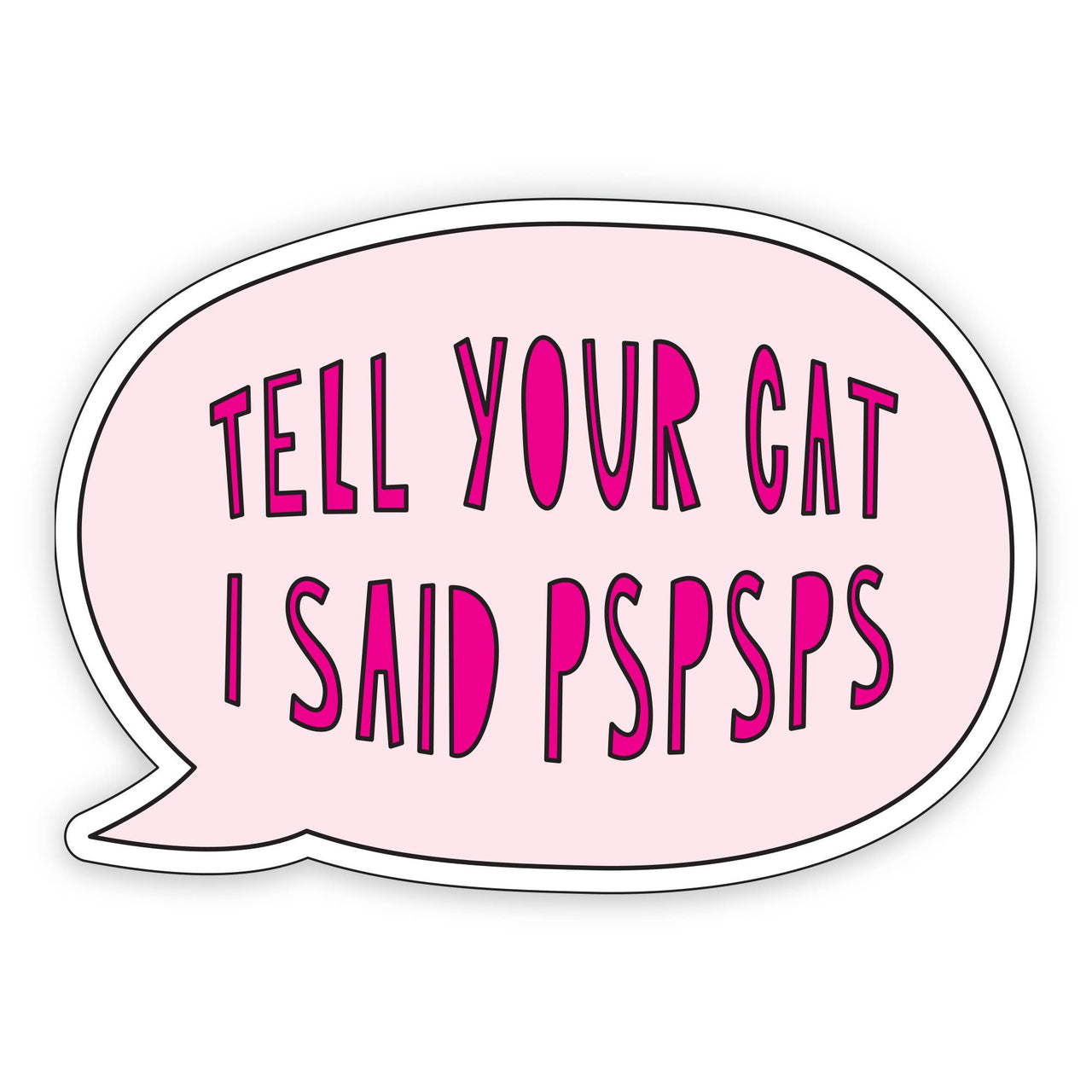 Tell Your Cat I Said PSPSPS Sticker