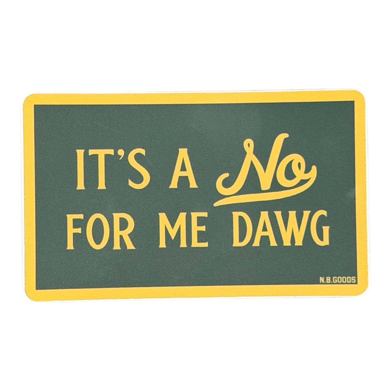 It's a No for Me Dawg Sticker