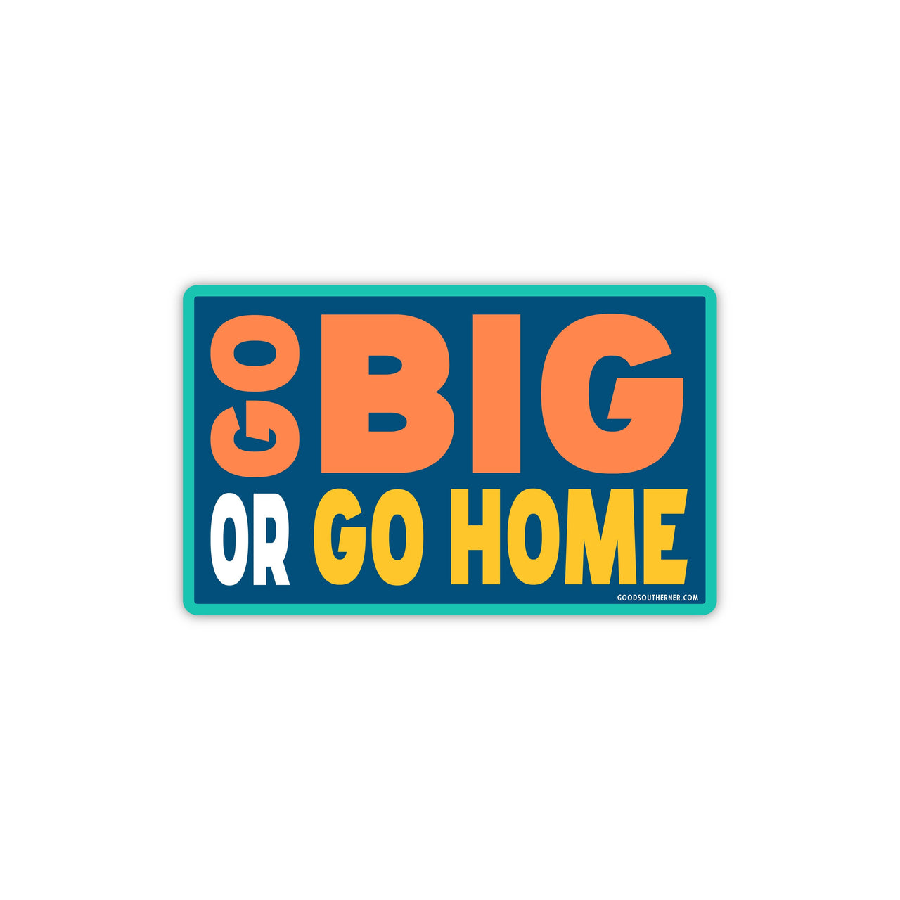 Go Big Or Go Home Sticker